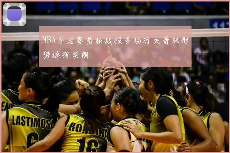 NBA季后赛首轮战报多场对决晋级形势逐渐明朗
