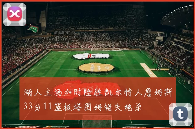 湖人主场加时险胜凯尔特人詹姆斯33分11篮板塔图姆错失绝杀