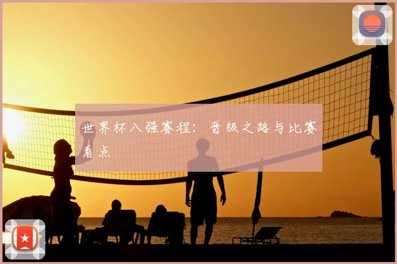 世界杯八强赛程:晋级之路与比赛看点