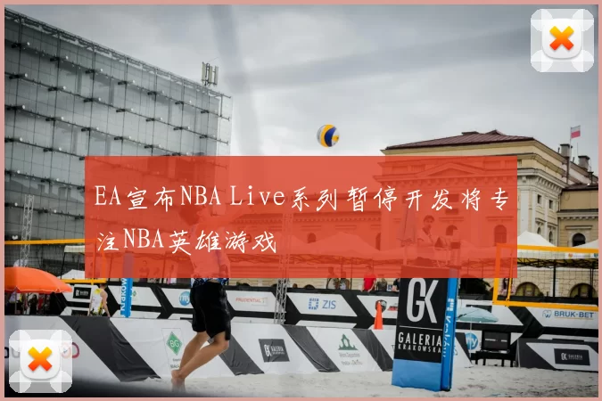 EA宣布NBA Live系列暂停开发将专注NBA英雄游戏