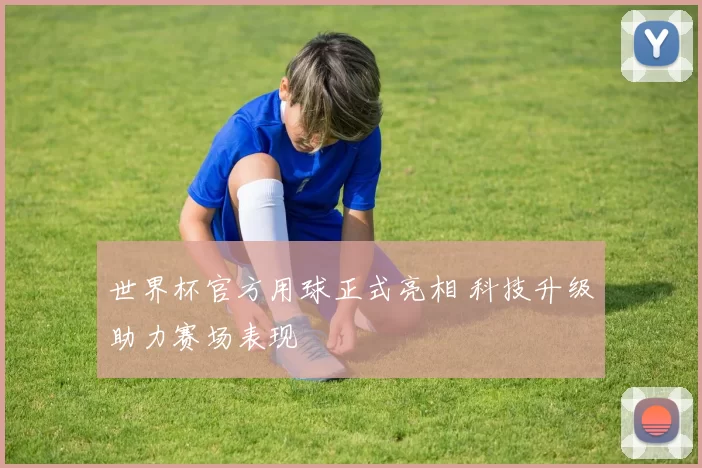 世界杯官方用球正式亮相 科技升级助力赛场表现
