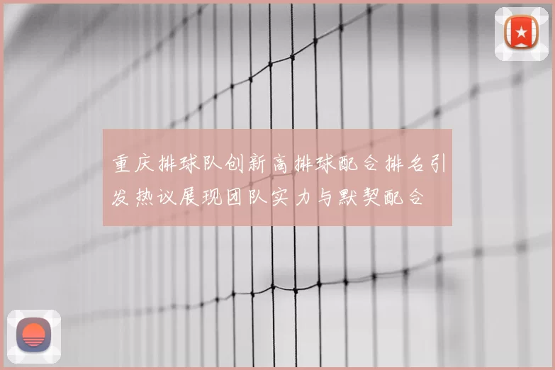 重庆排球队创新高排球配合排名引发热议展现团队实力与默契配合
