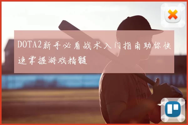 DOTA2新手必看战术入门指南助你快速掌握游戏精髓