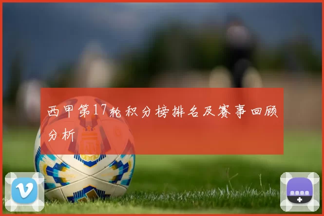 西甲第17轮积分榜排名及赛事回顾分析