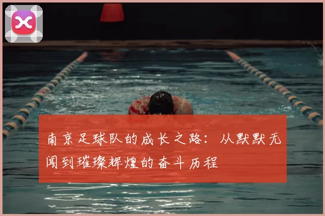 南京足球队的成长之路：从默默无闻到璀璨辉煌的奋斗历程
