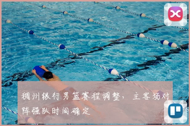 稠州银行男篮赛程调整，主客场对阵强队时间确定