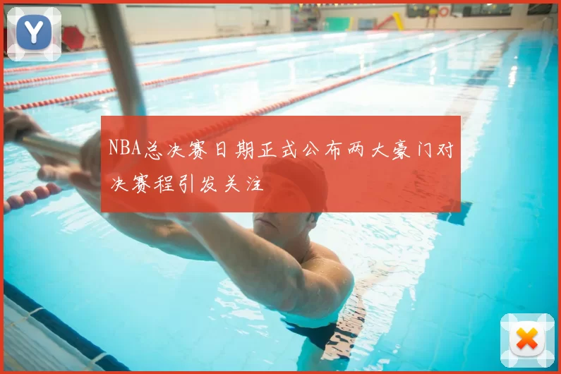 NBA总决赛日期正式公布两大豪门对决赛程引发关注