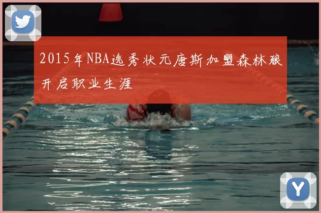 2015年NBA选秀状元唐斯加盟森林狼开启职业生涯