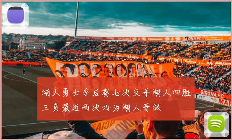 湖人勇士季后赛七次交手湖人四胜三负最近两次均为湖人晋级