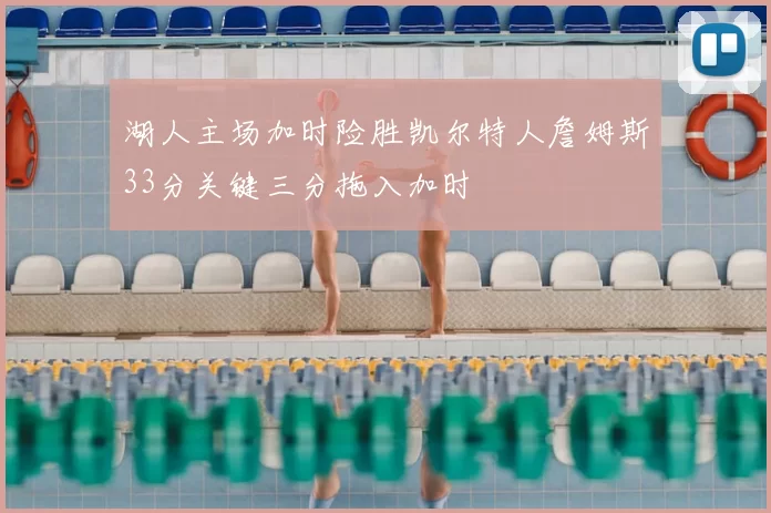 湖人主场加时险胜凯尔特人詹姆斯33分关键三分拖入加时