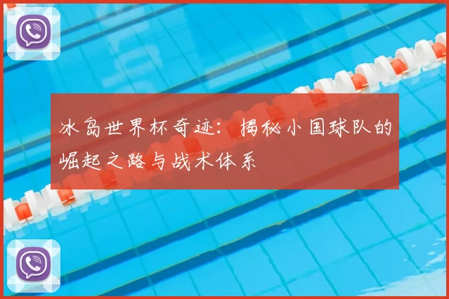 冰岛世界杯奇迹：揭秘小国球队的崛起之路与战术体系