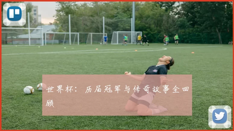 世界杯：历届冠军与传奇故事全回顾