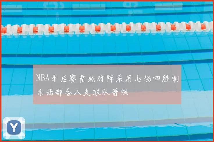 NBA季后赛首轮对阵采用七场四胜制东西部各八支球队晋级