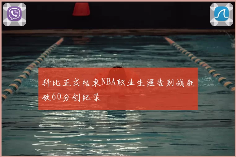 科比正式结束NBA职业生涯告别战狂砍60分创纪录