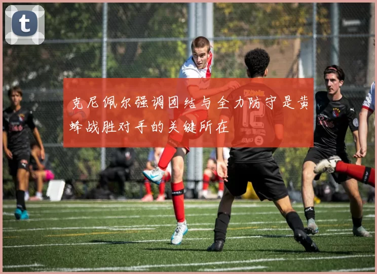 克尼佩尔强调团结与全力防守是黄蜂战胜对手的关键所在