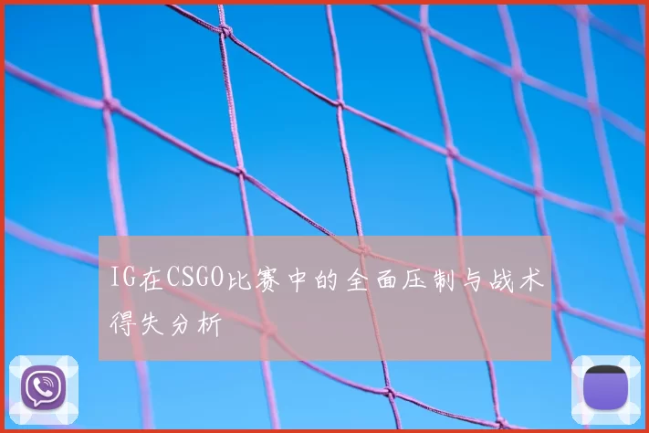 IG在CSGO比赛中的全面压制与战术得失分析