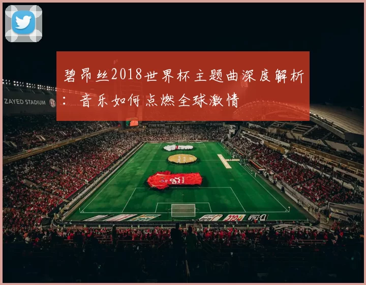 碧昂丝2018世界杯主题曲深度解析：音乐如何点燃全球激情
