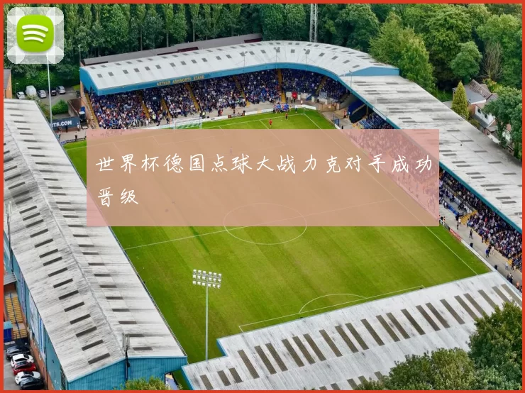 世界杯德国点球大战力克对手成功晋级