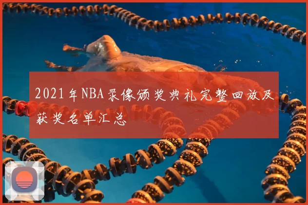 2021年NBA录像颁奖典礼完整回放及获奖名单汇总
