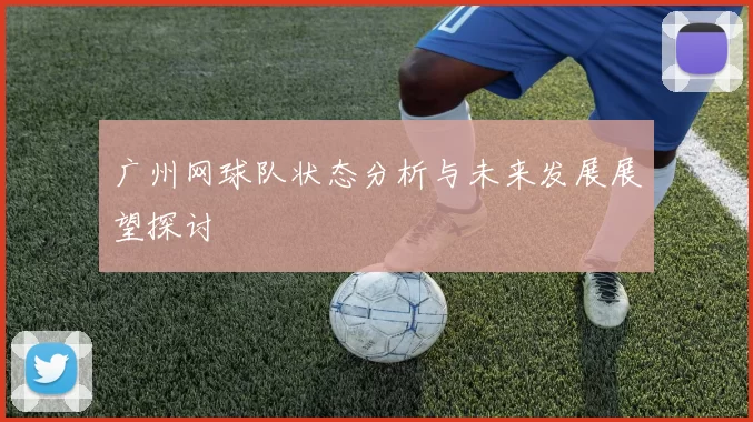 广州网球队状态分析与未来发展展望探讨