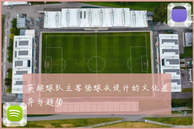 英超球队主客场球衣设计的文化差异与趋势