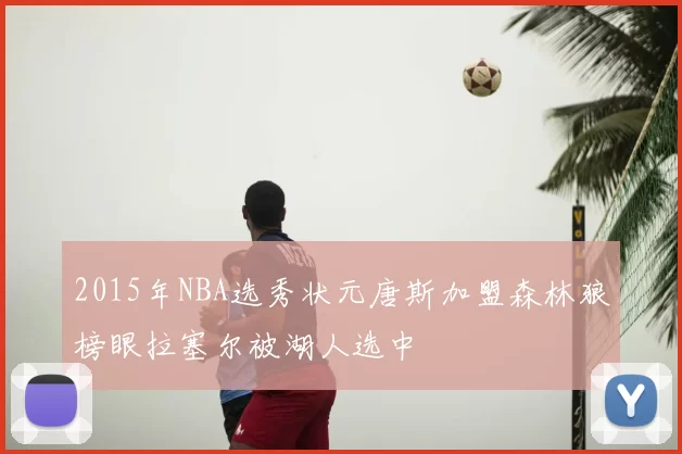 2015年NBA选秀状元唐斯加盟森林狼榜眼拉塞尔被湖人选中