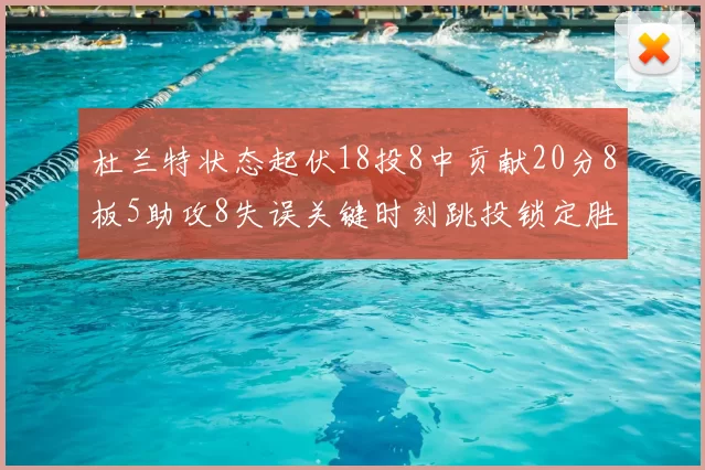 杜兰特状态起伏18投8中贡献20分8板5助攻8失误关键时刻跳投锁定胜局