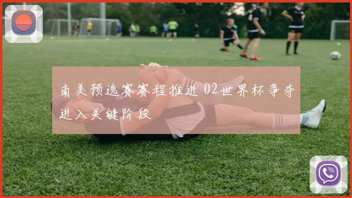 南美预选赛赛程推进 02世界杯争夺进入关键阶段