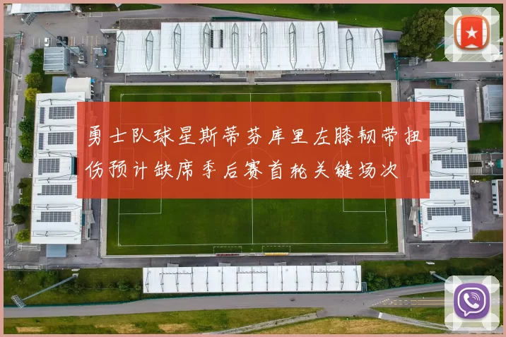 勇士队球星斯蒂芬库里左膝韧带扭伤预计缺席季后赛首轮关键场次