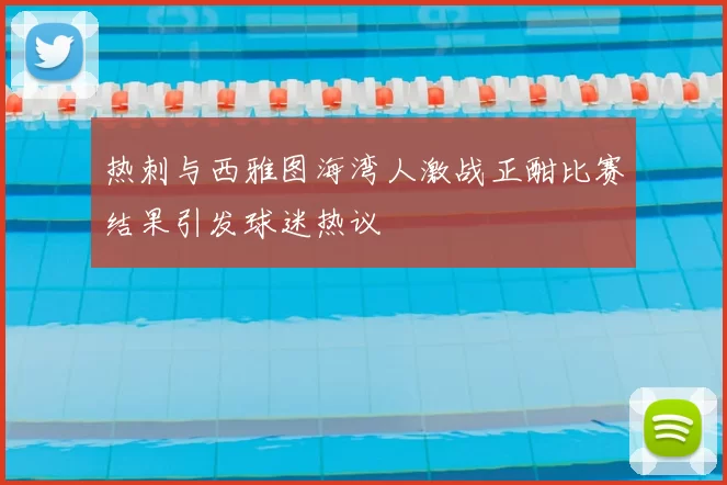 热刺与西雅图海湾人激战正酣比赛结果引发球迷热议