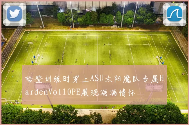 哈登训练时穿上ASU太阳魔队专属HardenVol10PE展现满满情怀