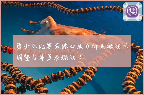 勇士队比赛录像回放分析关键战术调整与球员表现细节